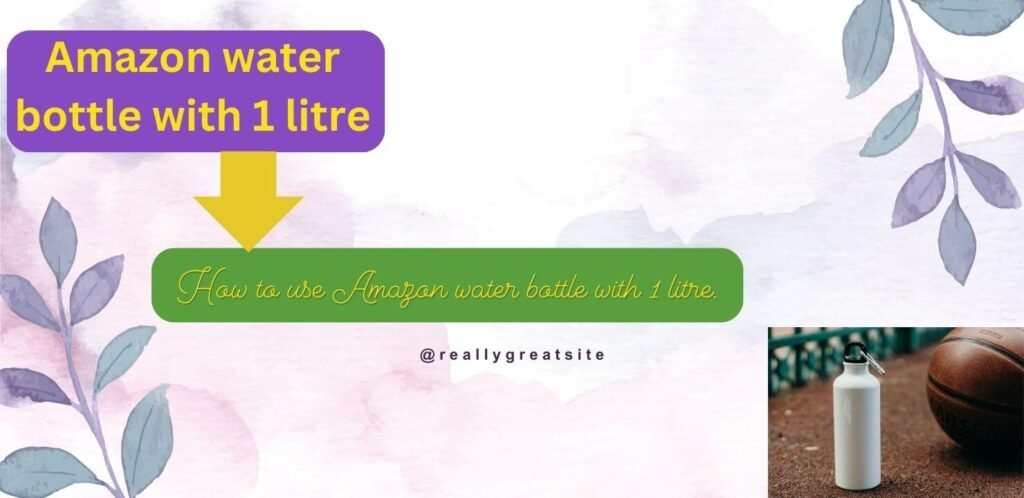 Amazon water bottle 1 litre.